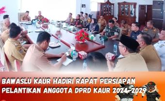 Anggota Bawaslu Kabupaten Kaur memghadiri Rapat Persiapan pelantikan Anggota DPRD Kabupaten Kaur Periode 2024-2029 di ruang rapat Bupati Kaur.